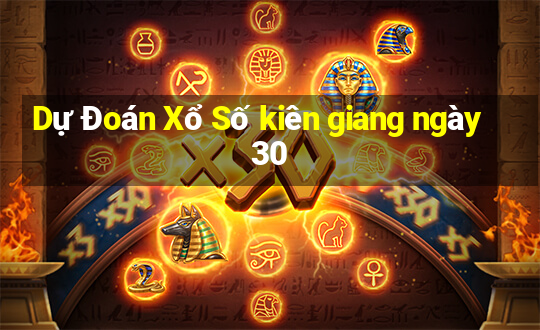 Dự Đoán Xổ Số kiên giang ngày 30