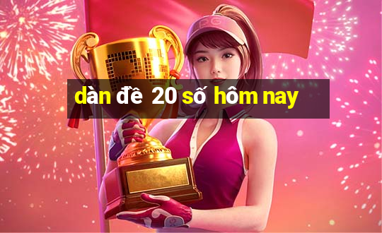 dàn đề 20 số hôm nay