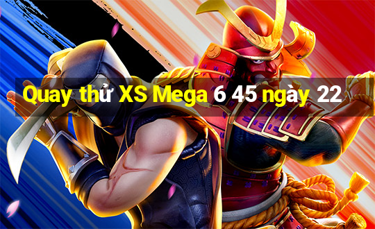 Quay thử XS Mega 6 45 ngày 22