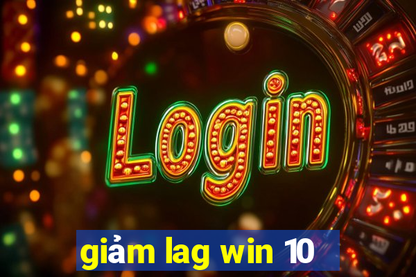 giảm lag win 10