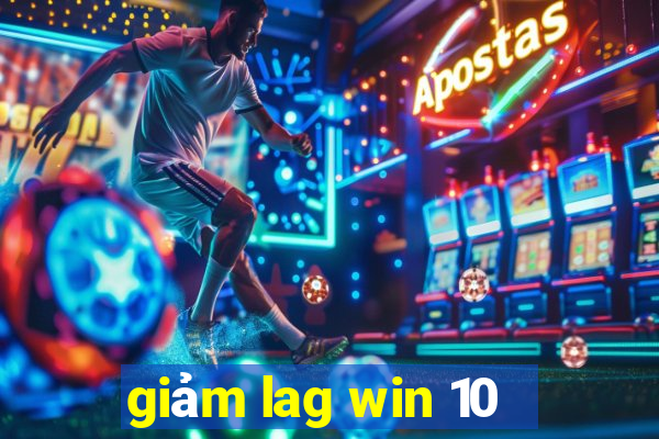 giảm lag win 10