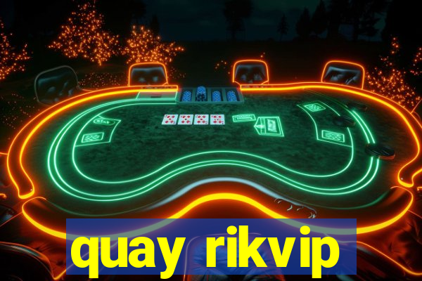 quay rikvip