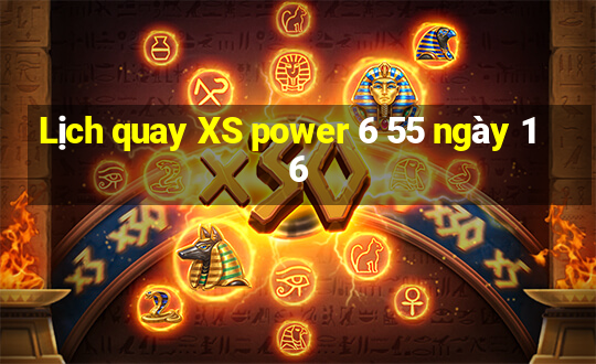 Lịch quay XS power 6 55 ngày 16