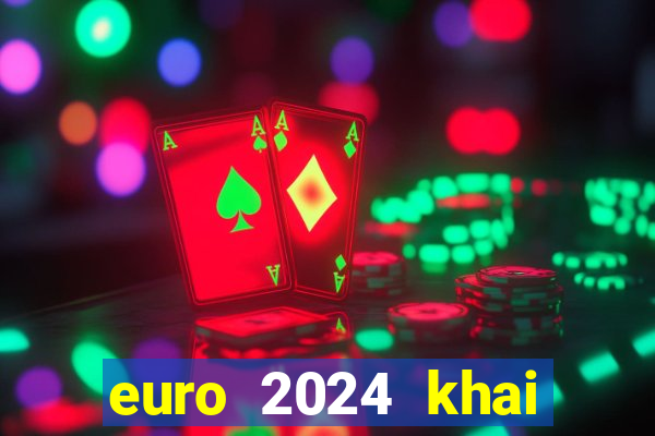 euro 2024 khai mạc ngày nào