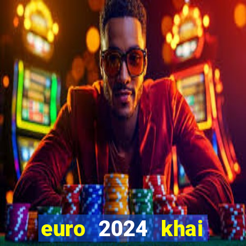 euro 2024 khai mạc ngày nào