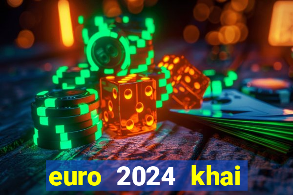 euro 2024 khai mạc ngày nào