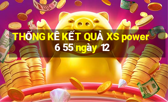 THỐNG KÊ KẾT QUẢ XS power 6 55 ngày 12