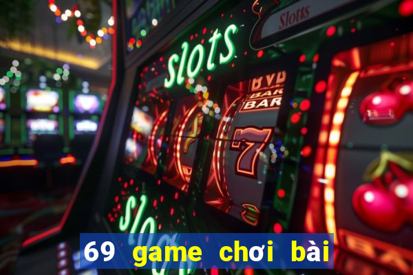 69 game chơi bài đổi thưởng