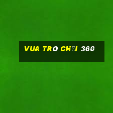 vua trò chơi 360