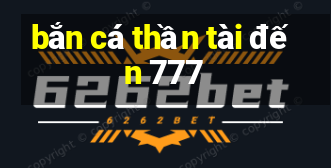 bắn cá thần tài đến 777