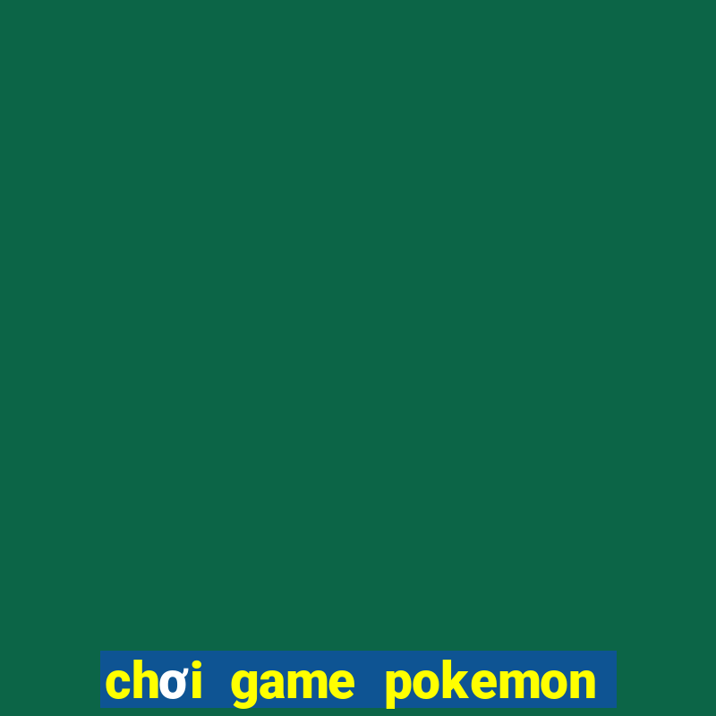 chơi game pokemon miễn phí