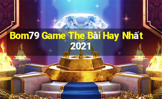 Bom79 Game The Bài Hay Nhất 2021