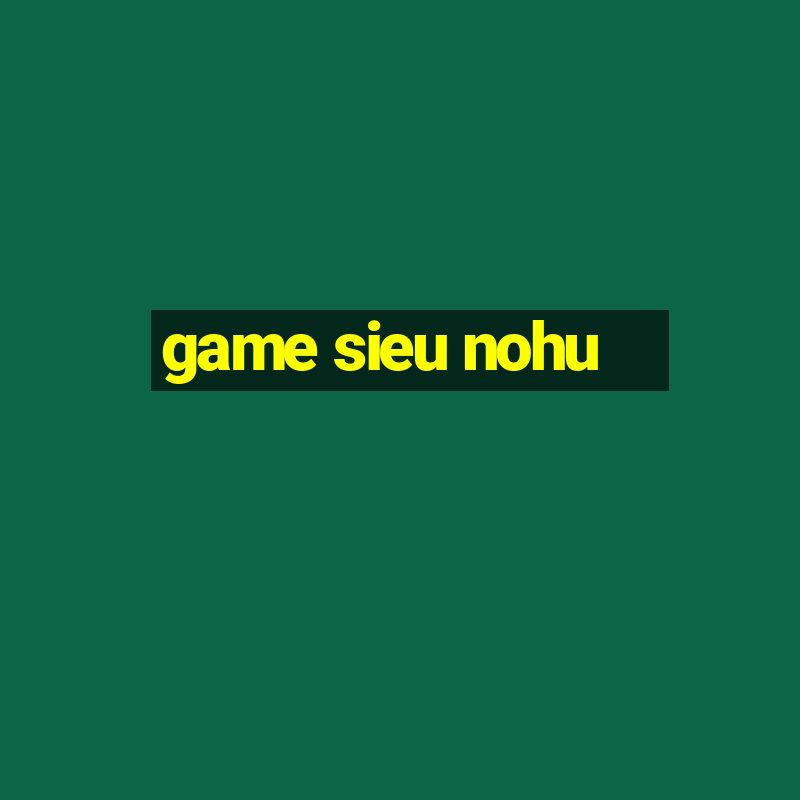 game sieu nohu