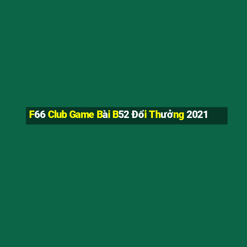 F66 Club Game Bài B52 Đổi Thưởng 2021