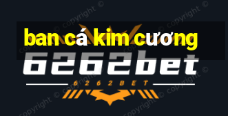 ban cá kim cương