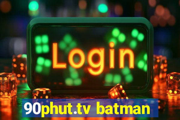 90phut.tv batman