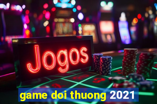 game doi thuong 2021