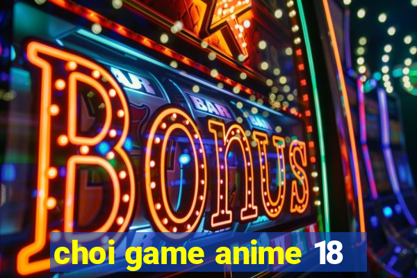 choi game anime 18