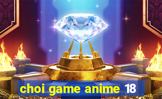 choi game anime 18