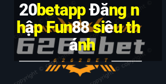 20betapp Đăng nhập Fun88 siêu thánh