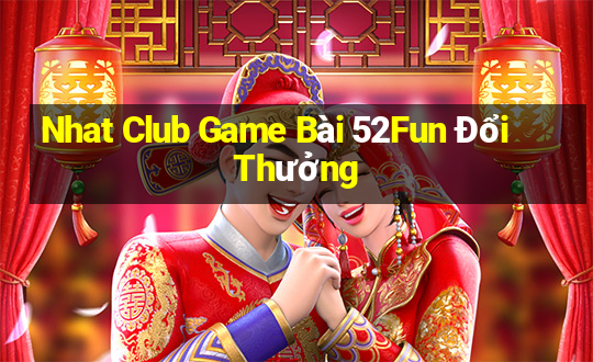 Nhat Club Game Bài 52Fun Đổi Thưởng