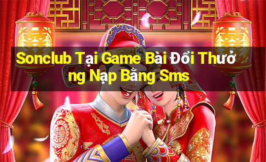 Sonclub Tại Game Bài Đổi Thưởng Nạp Bằng Sms