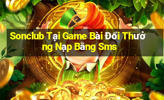 Sonclub Tại Game Bài Đổi Thưởng Nạp Bằng Sms