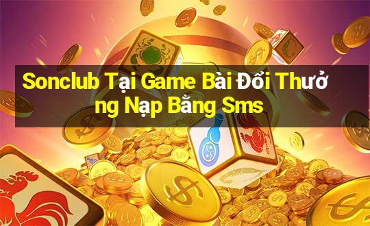 Sonclub Tại Game Bài Đổi Thưởng Nạp Bằng Sms