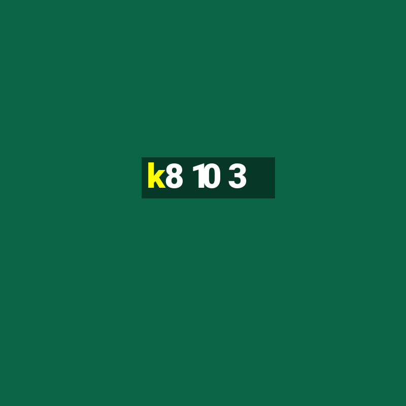 k8 10 3