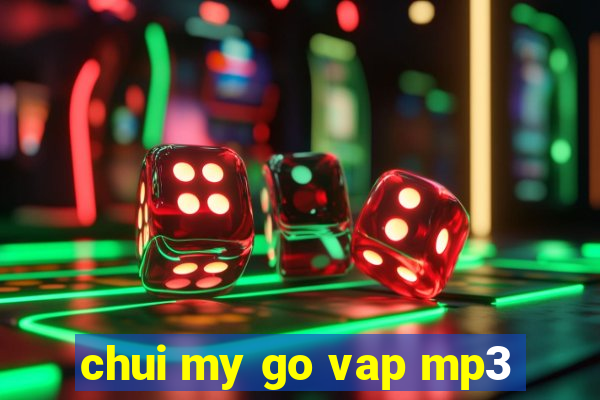 chui my go vap mp3