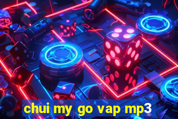 chui my go vap mp3