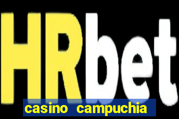 casino campuchia đóng cửa