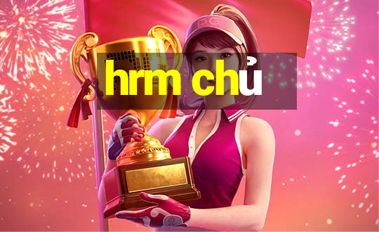 hrm chủ