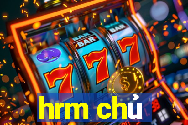 hrm chủ