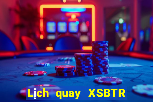 Lịch quay XSBTR ngày 5