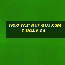 Trực tiếp kết quả XSMT ngày 23