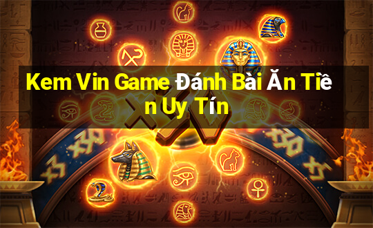 Kem Vin Game Đánh Bài Ăn Tiền Uy Tín