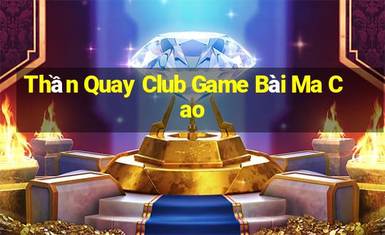 Thần Quay Club Game Bài Ma Cao