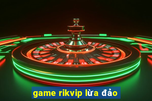 game rikvip lừa đảo