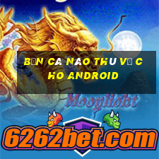 bắn cá nào thú vị cho Android