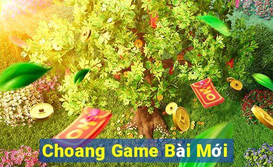 Choang Game Bài Mới