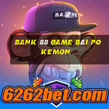 Bank 88 Game Bài Pokemon