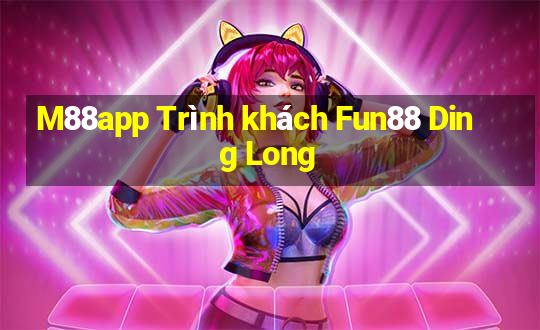 M88app Trình khách Fun88 Ding Long