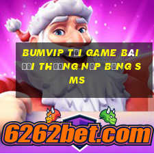 Bumvip Tại Game Bài Đổi Thưởng Nạp Bằng Sms