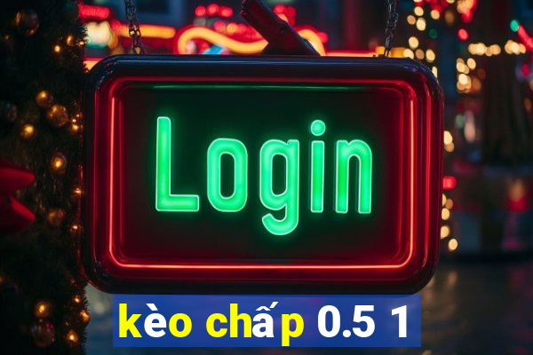 kèo chấp 0.5 1