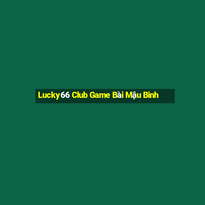 Lucky66 Club Game Bài Mậu Binh