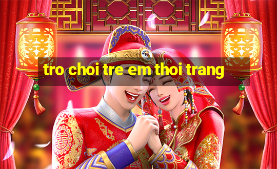 tro choi tre em thoi trang