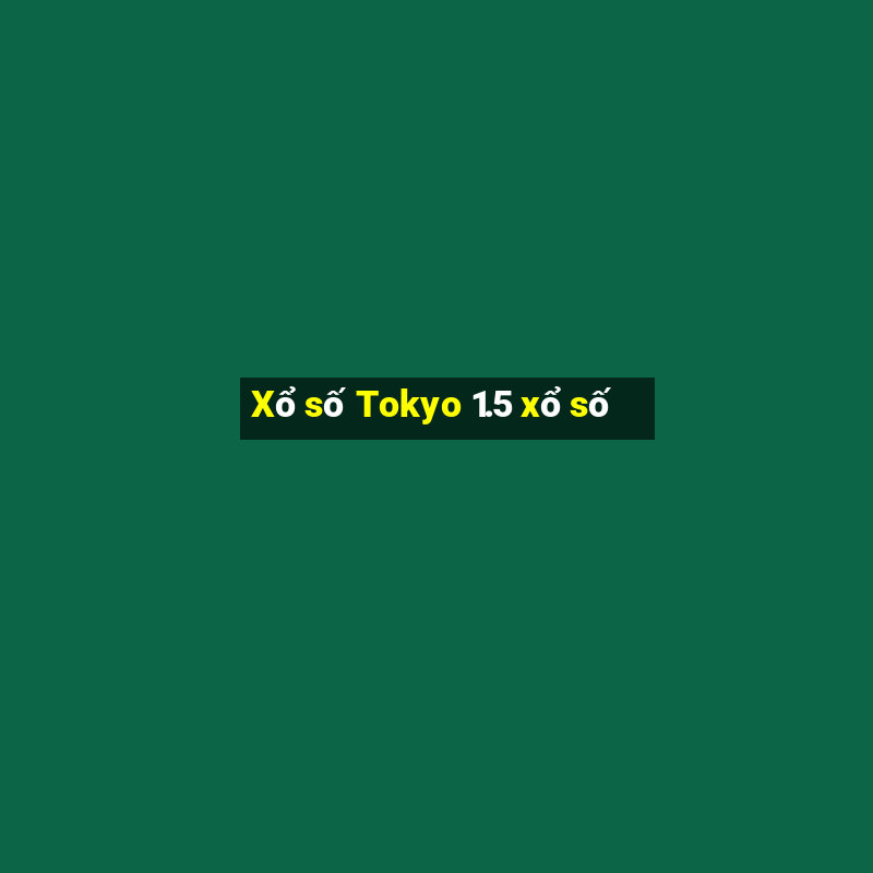 Xổ số Tokyo 1.5 xổ số