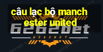 câu lạc bộ manchester united