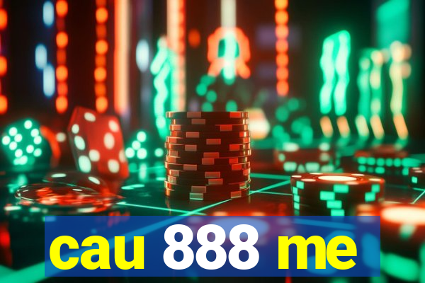 cau 888 me